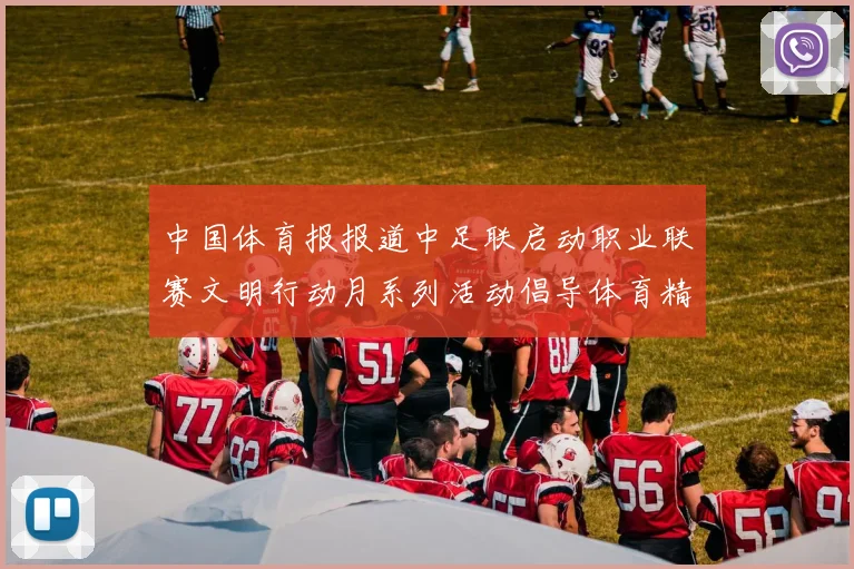中国体育报报道中足联启动职业联赛文明行动月系列活动倡导体育精神与文明风尚