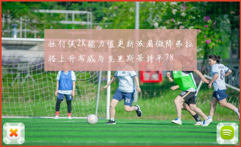 独行侠2K能力值更新浓眉微降弗拉格上升布威与克里斯蒂持平78