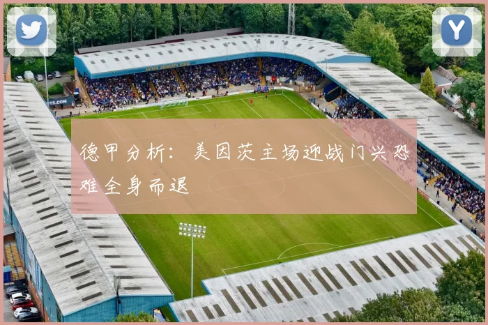 德甲分析：美因茨主场迎战门兴恐难全身而退