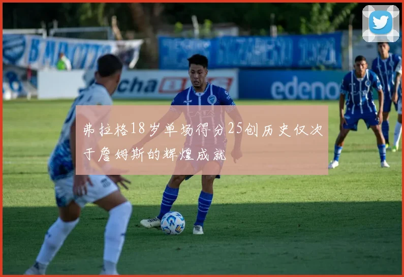 弗拉格18岁单场得分25创历史仅次于詹姆斯的辉煌成就